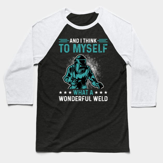 And I Think To Myself What A Wonderful Weld T Shirt For Women Men T-Shirt Baseball T-Shirt by Xamgi